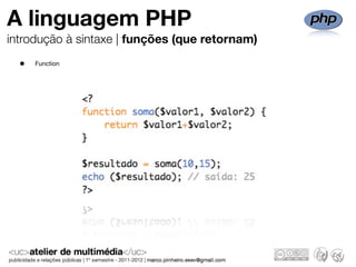 A linguagem PHP
introdução à sintaxe | funções (que retornam)
  •   Function
 