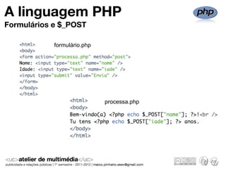 A linguagem PHP
Formulários e $_POST

            formulário.php




                             processa.php
 