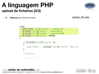 A linguagem PHP
upload de ﬁcheiros (3/3)

  •   Validação dos ﬁcheiros enviados   upload_file.php
 