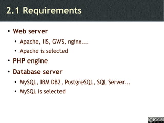 2.1 Requirements Web server Apache, IIS, GWS, nginx... Apache is selected PHP engine Database server MySQL, IBM DB2, PostgreSQL, SQL Server... MySQL is selected 