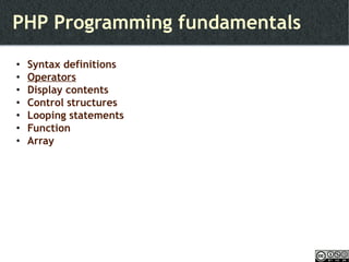 PHP Programming fundamentals Syntax definitions Operators Display contents Control structures Looping statements Function Array 
