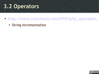 3.2 Operators http://www.w3schools.com/PHP/php_operators.asp String incrementation 
