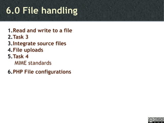 6.0 File handling Read and write to a file Task 3 Integrate source files File uploads Task 4 MIME standards PHP File configurations 