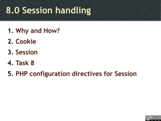 8.0 Session handling Why and How? Cookie Session Task 8 PHP configuration directives for Session 