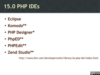 15.0 PHP IDEs Eclipse Komodo** PHP Designer* PhpED** PHPEdit** Zend Studio** http://www.ibm.com/developerworks/library/os-php-ide/index.html 