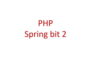 PHP
Spring bit 2
 