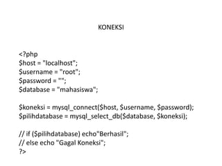 KONEKSI


<?php
$host = "localhost";
$username = "root";
$password = "";
$database = "mahasiswa";

$koneksi = mysql_connect($host, $username, $password);
$pilihdatabase = mysql_select_db($database, $koneksi);

// if ($pilihdatabase) echo"Berhasil";
// else echo "Gagal Koneksi";
?>
 