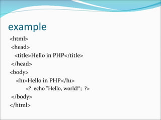 example
<html>
<head>
 <title>Hello in PHP</title>
</head>
<body>
  <h1>Hello in PHP</h1>
      <? echo "Hello, world!“; ?>
</body>
</html>
 