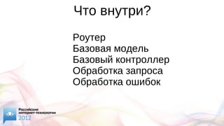 Что внутри?
Роутер
Базовая модель
Базовый контроллер
Обработка запроса
Обработка ошибок