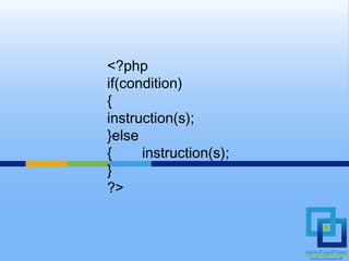 <?php
if(condition)
{
instruction(s);
}else
{     instruction(s);
}
?>
 