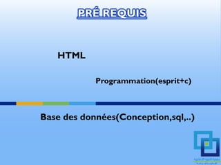 PRÉ REQUIS


   HTML

            Programmation(esprit+c)



Base des données(Conception,sql,..)
 