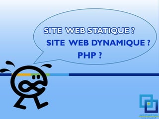SITE WEB STATIQUE ?
SITE WEB DYNAMIQUE ?
       PHP ?
 