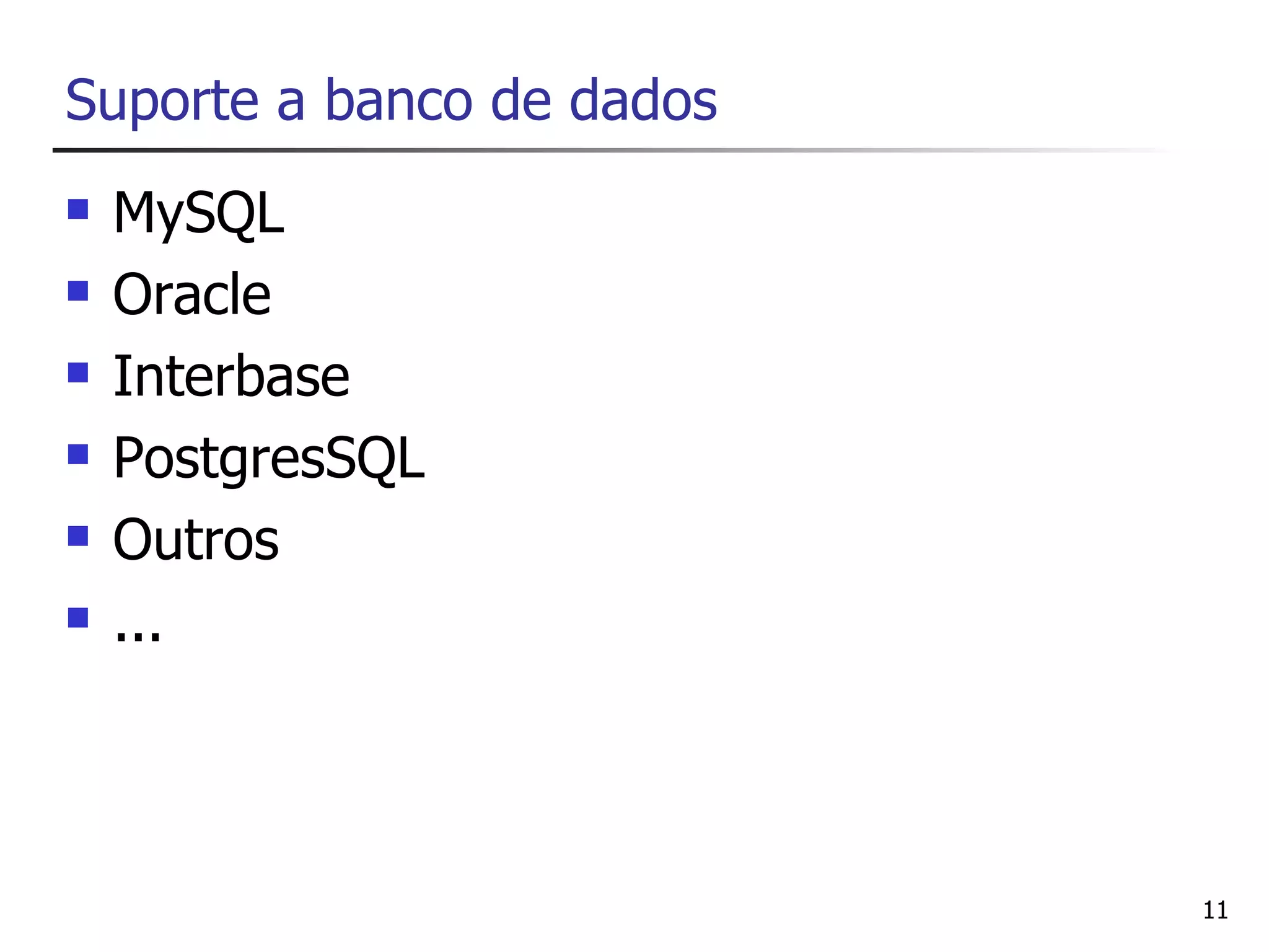 Suporte a banco de dados
   MySQL
   Oracle
   Interbase
   PostgresSQL
   Outros
   ...



                           11
 