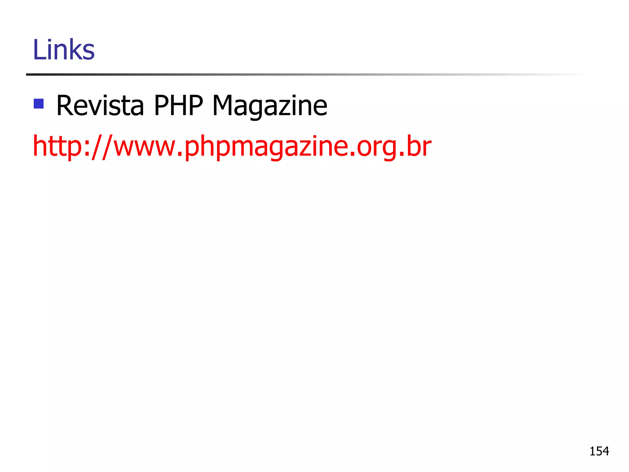 Links
 Revista PHP Magazine
http://www.phpmagazine.org.br




                                154
 