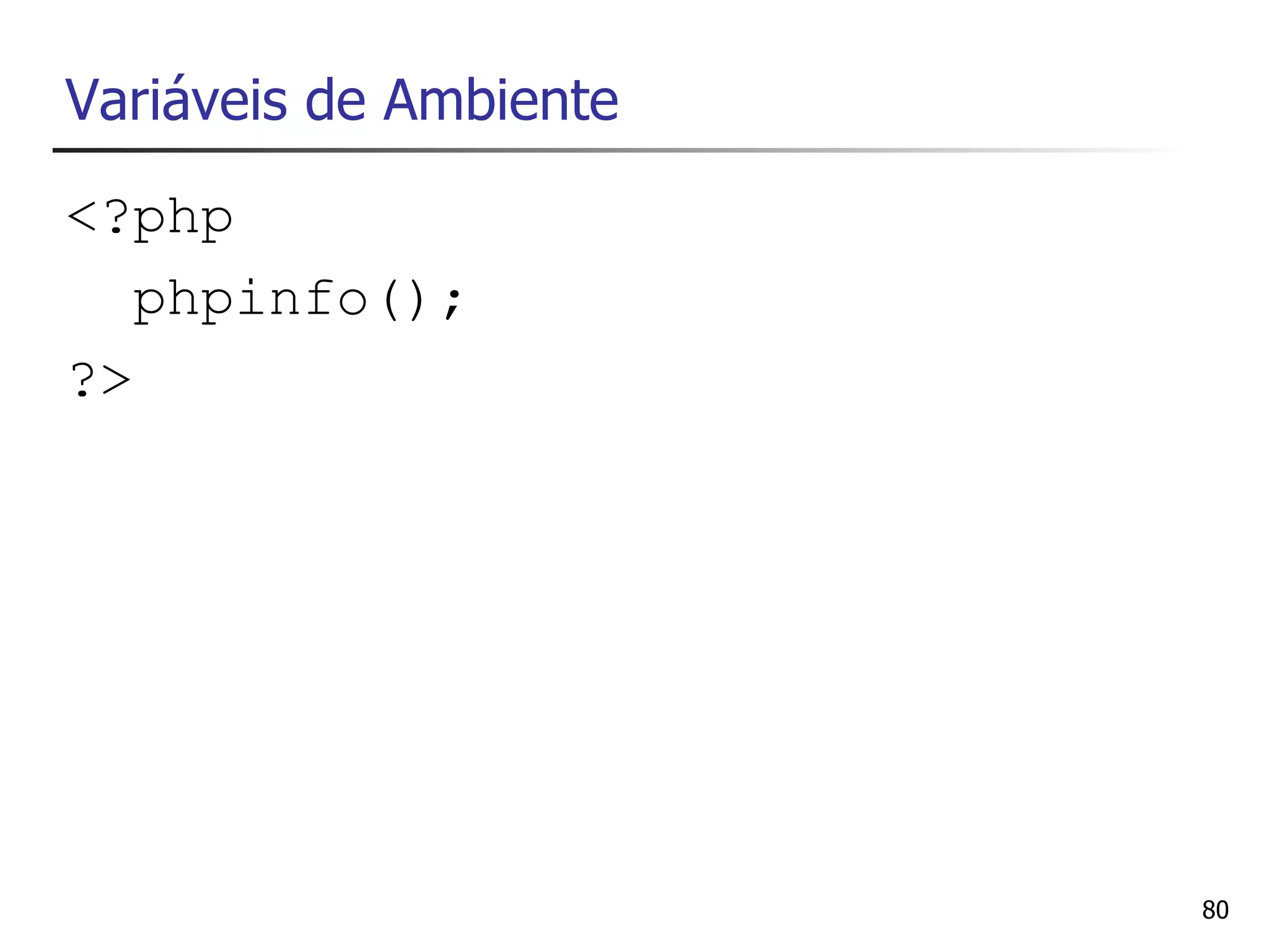 Variáveis de Ambiente
<?php
   phpinfo();
?>




                        80
 