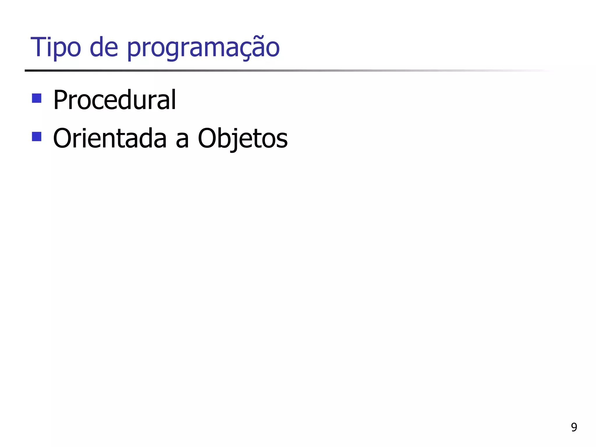 Tipo de programação
   Procedural
   Orientada a Objetos




                          9
 