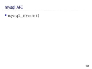 mysql API
   mysql_error()




                    135
 