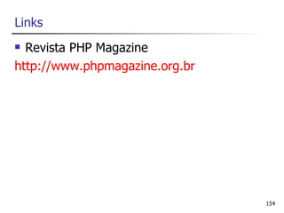Links
 Revista PHP Magazine
http://www.phpmagazine.org.br




                                154
 