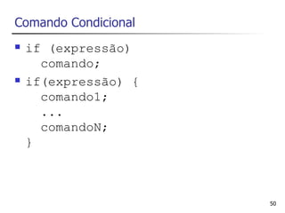 Comando Condicional
   if (expressão)
      comando;
   if(expressão) {
      comando1;
      ...
      comandoN;
    }



                      50
 