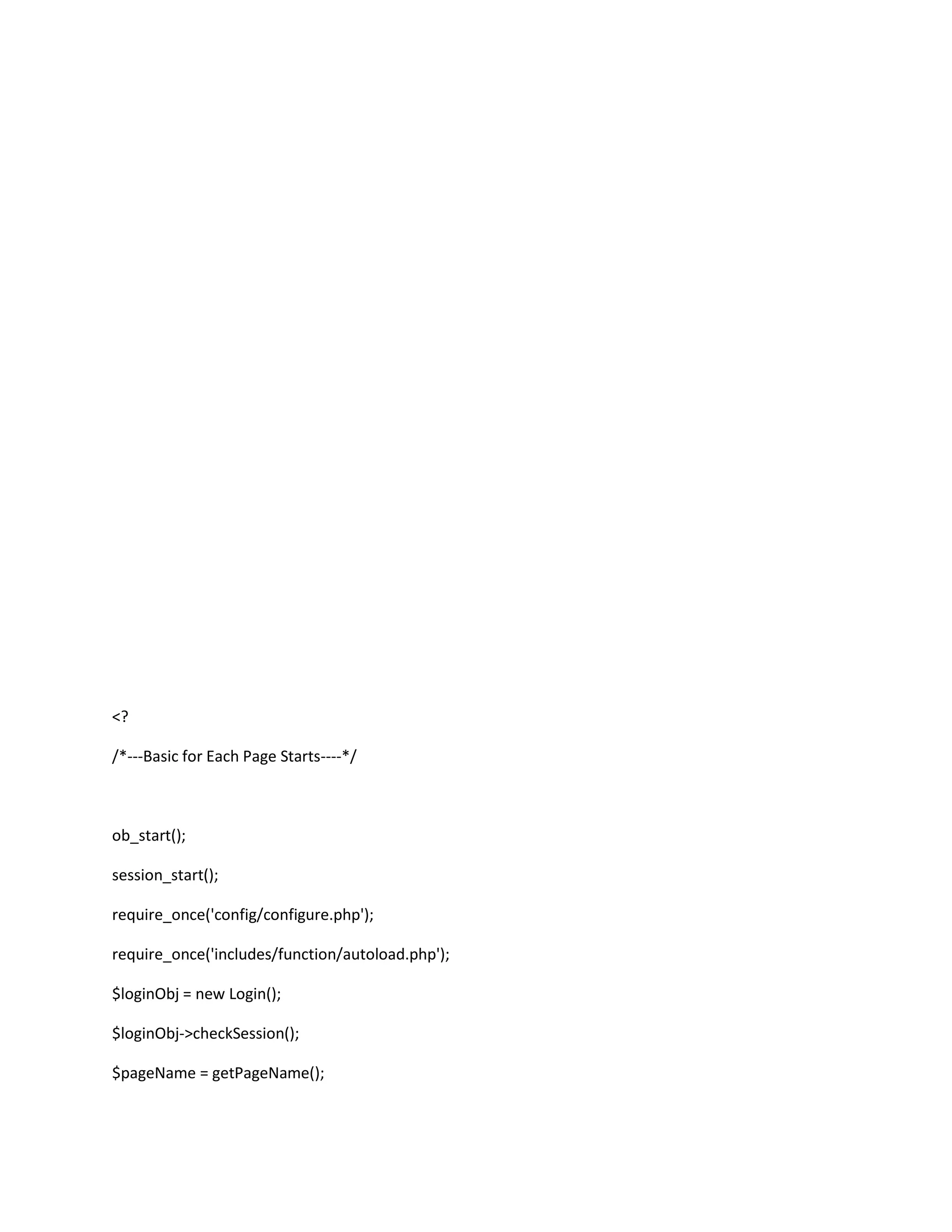 <?

/*---Basic for Each Page Starts----*/



ob_start();

session_start();

require_once('config/configure.php');

require_once('includes/function/autoload.php');

$loginObj = new Login();

$loginObj->checkSession();

$pageName = getPageName();
 