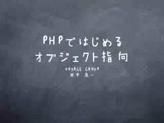 PHPではじめる
オブジェクト指向
  VOYAGE GROUP
    田中 康一
 