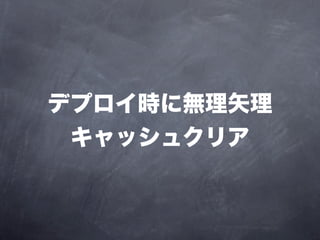 デプロイ時に無理矢理
 キャッシュクリア
 