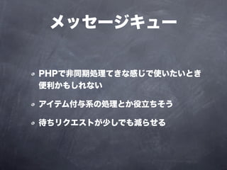 メッセージキュー


PHPで非同期処理てきな感じで使いたいとき
便利かもしれない

アイテム付与系の処理とか役立ちそう

待ちリクエストが少しでも減らせる
 