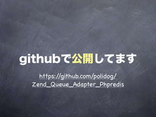 githubで公開してます
   https://github.com/polidog/
 Zend_Queue_Adapter_Phpredis
 
