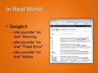 In Real World.

• Google://
  – site:yoursite "on
    line" Warning
  – site:yoursite "on
    line" "Fatal Error"
  – site:yoursite "on
    line" Notice
 