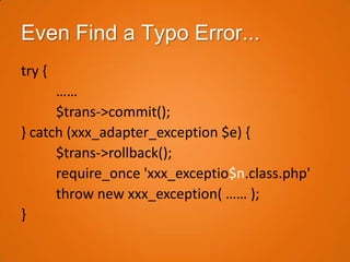 Even Find a Typo Error...
try {
      ……
      $trans->commit();
} catch (xxx_adapter_exception $e) {
      $trans->rollback();
      require_once 'xxx_exceptio$n.class.php'
      throw new xxx_exception( …… );
}
 