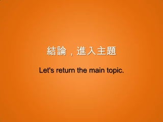 結論，進入主題
Let's return the main topic.
 