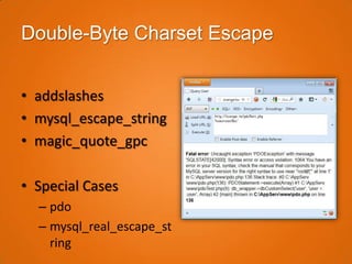 Double-Byte Charset Escape


• addslashes
• mysql_escape_string
• magic_quote_gpc

• Special Cases
  – pdo
  – mysql_real_escape_st
    ring
 