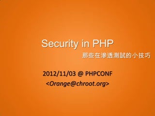 Security in PHP
           那些在滲透測試的小技巧

2012/11/03 @ PHPCONF
 <Orange@chroot.org>
 