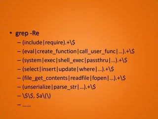 • grep -Re
  – $(_GET|_POST|_COOKIE|_REQUEST|_FILES)
  – $(_ENV|_SERVER)
  – getenv
  – HTTP_RAW_POST_DATA
  – php://input...