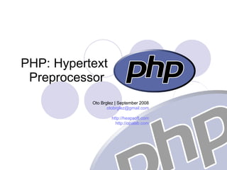 PHP: Hypertext Preprocessor  Oto Brglez | September 2008 [email_address] http://heapsoft.com http://opalab.com 