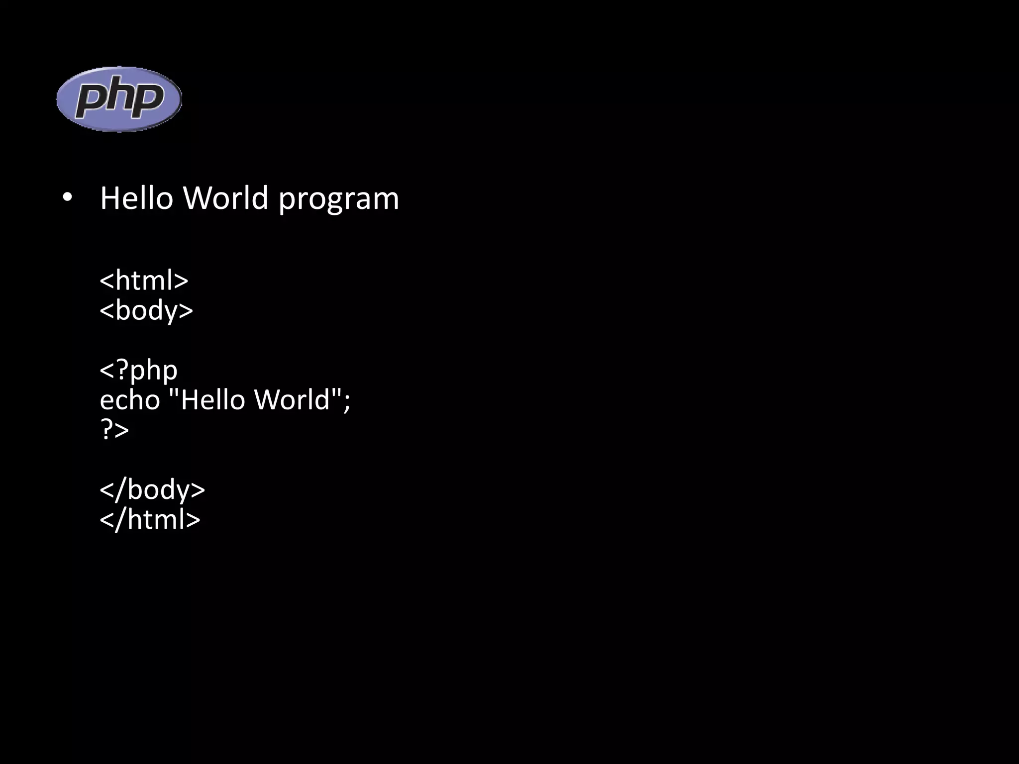 • Hello World program <html> <body> <?php echo "Hello World"; ?> </body> </html> 