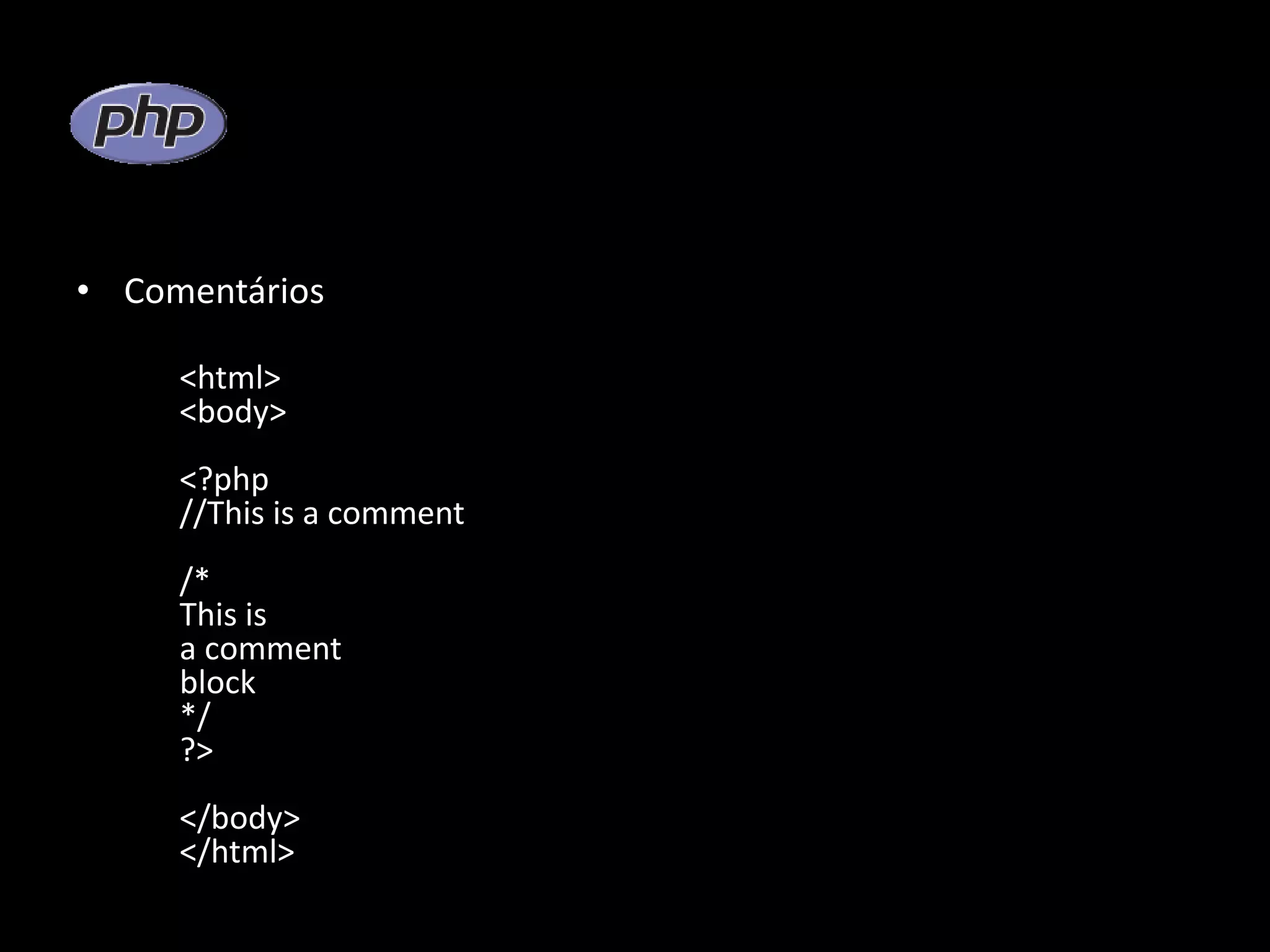 • Comentários <html> <body> <?php //This is a comment /* This is a comment block */ ?> </body> </html> 