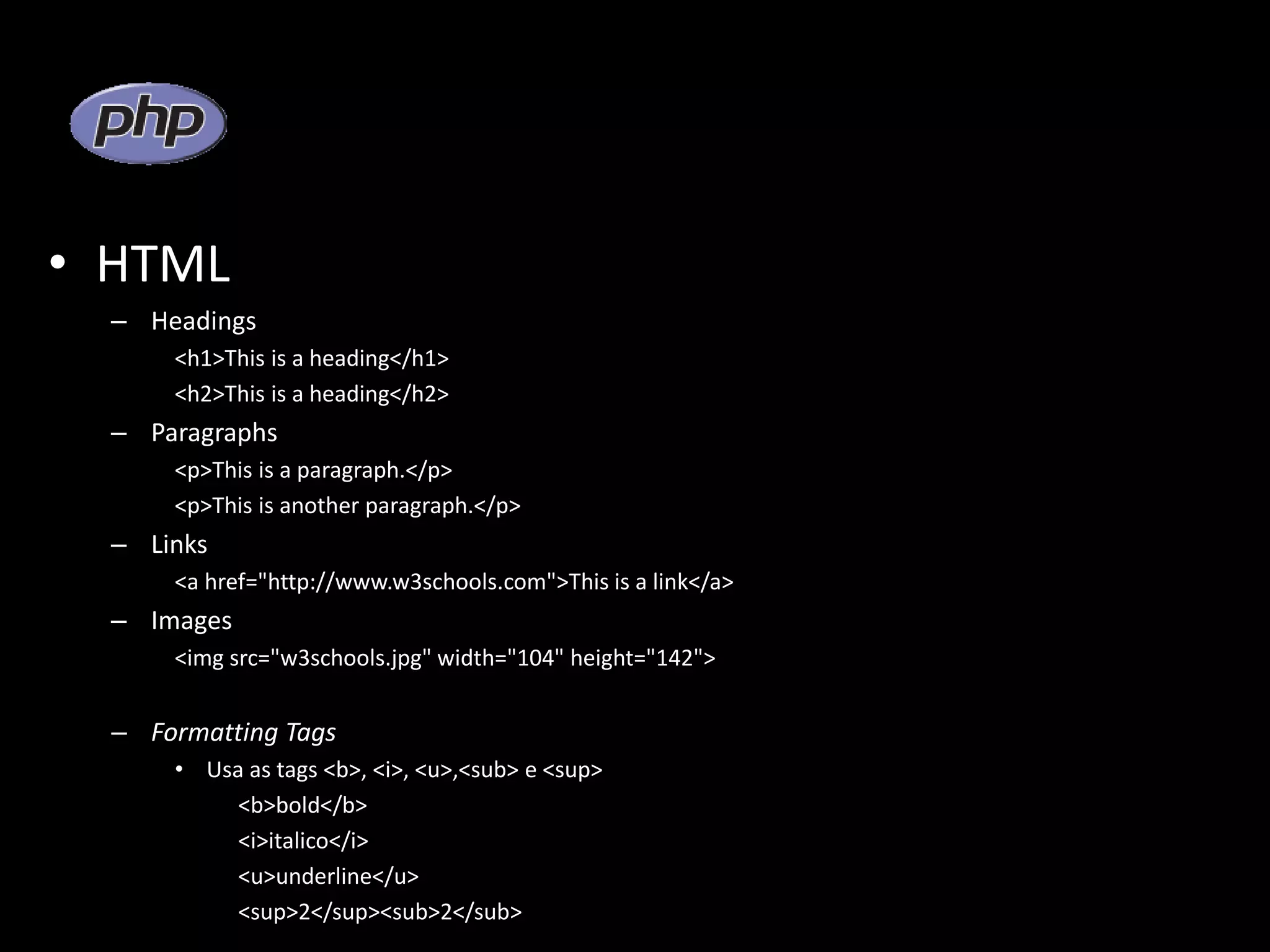 • HTML – Headings <h1>This is a heading</h1> <h2>This is a heading</h2> – Paragraphs <p>This is a paragraph.</p> <p>This is another paragraph.</p> – Links <a href="http://www.w3schools.com">This is a link</a> – Images <img src="w3schools.jpg" width="104" height="142"> – Formatting Tags • Usa as tags <b>, <i>, <u>,<sub> e <sup> <b>bold</b> <i>italico</i> <u>underline</u> <sup>2</sup><sub>2</sub> 