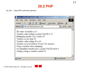 17
                                                    26.2 PHP
    Fig. 26.4   Using PHP’s arithmetic operators.




© 2003 Prentice Hall, Inc. All rights reserved.
 