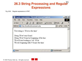 33
                    26.3 String Processing and Regular
                                Expressions
    Fig. 26.8   Regular expressions in PHP.




© 2003 Prentice Hall, Inc. All rights reserved.
 