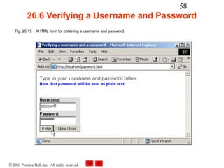 58
            26.6 Verifying a Username and Password
    Fig. 26.15    XHTML form for obtaining a username and password.




© 2003 Prentice Hall, Inc. All rights reserved.
 