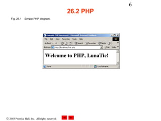 6
                                                  26.2 PHP
    Fig. 26.1   Simple PHP program.




© 2003 Prentice Hall, Inc. All rights reserved.
 