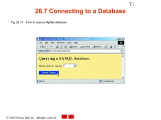 71
                          26.7 Connecting to a Database
    Fig. 26.18    Form to query a MySQL database.




© 2003 Prentice Hall, Inc. All rights reserved.
 