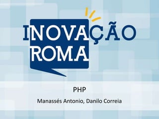 PHP
Manassés Antonio, Danilo Correia
 
