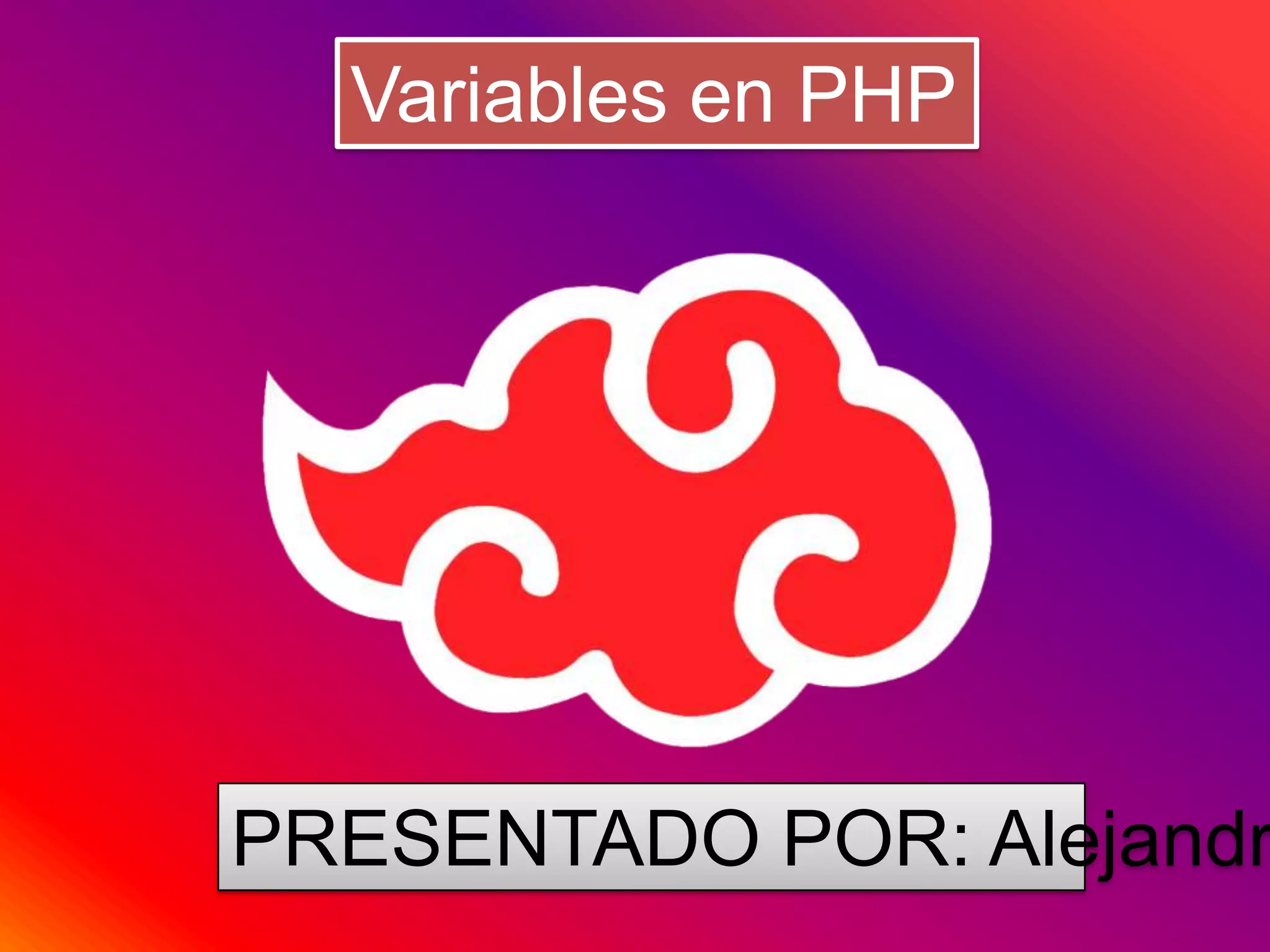 Variables en PHP
PRESENTADO POR: Alejandr