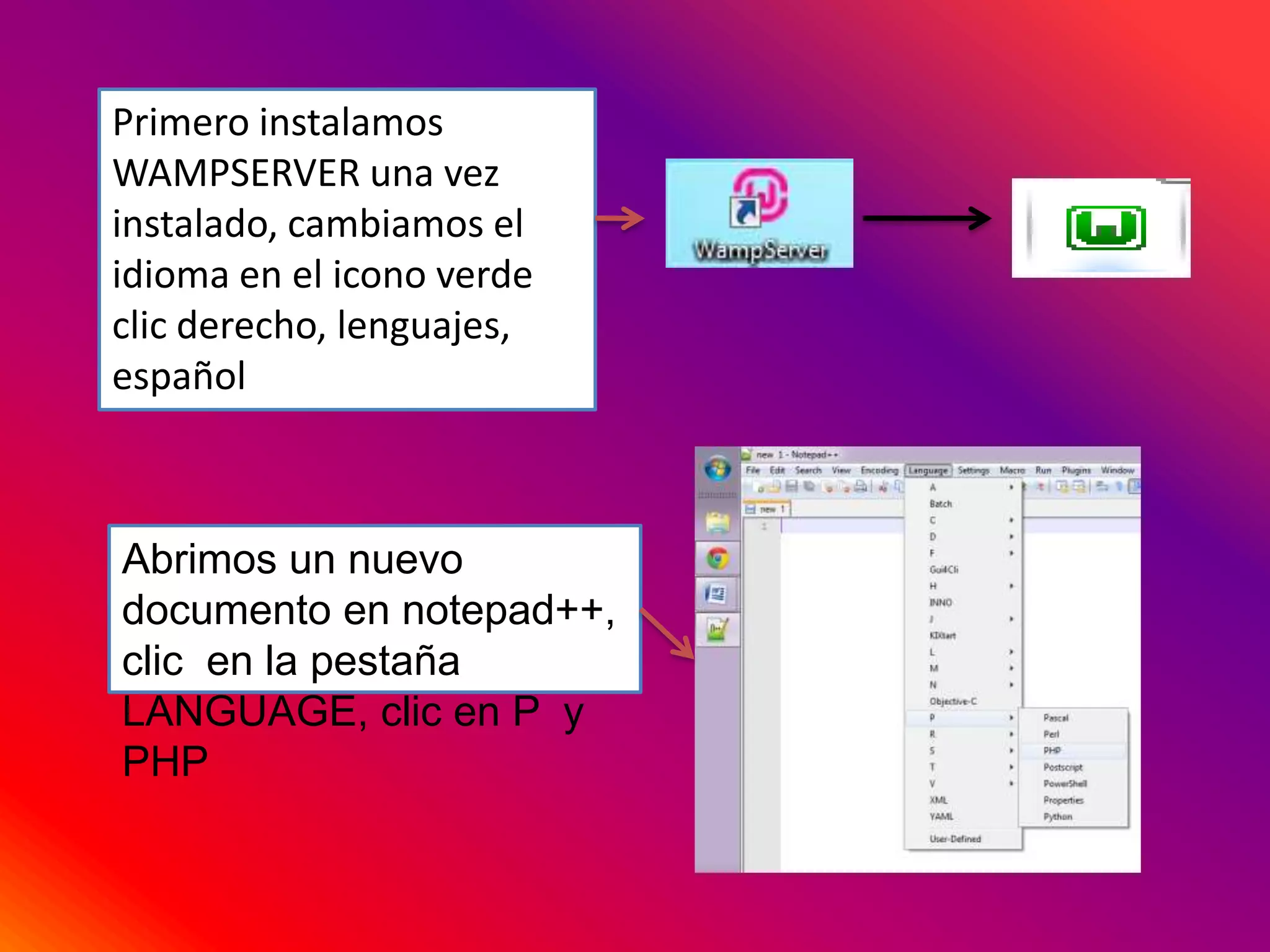 Primero instalamos
WAMPSERVER una vez
instalado, cambiamos el
idioma en el icono verde
clic derecho, lenguajes,
español
Abrimos un nuevo
documento en notepad++,
clic en la pestaña
LANGUAGE, clic en P y
PHP