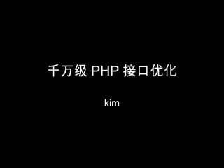 千万级 PHP 接口优化
kim
 