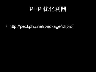 PHP 优化利器
• http://pecl.php.net/package/xhprof
 