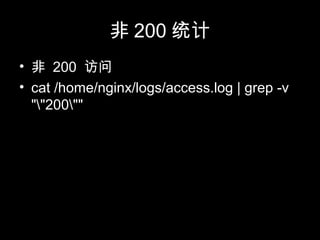 非 200 统计
• 非 200 访问
• cat /home/nginx/logs/access.log | grep -v
""200""
 