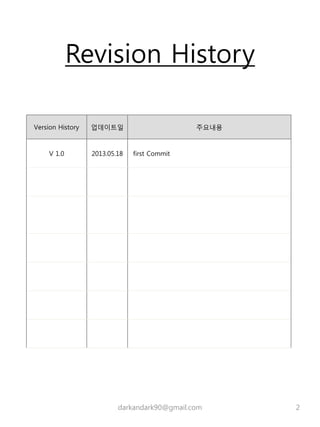 Revision History
Version History 업데이트일 주요내용
V 1.0 2013.05.18 first Commit
darkandark90@gmail.com 2
 